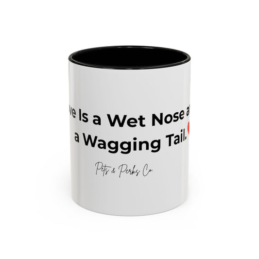Coffee Mug – "Love is a Wet Nose & a Wagging Tail" Accent Ceramic Mug (11/15 oz)