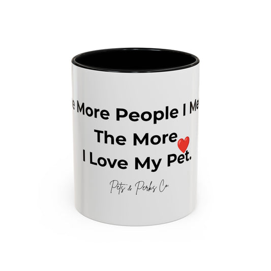 Coffee Mug – "The More People I Meet, The More I love My Pet" Accent Ceramic Mug (11/15 oz)